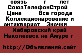 1.1) связь : 1973 г - 30 лет СоюзТелефонСтрой › Цена ­ 49 - Все города Коллекционирование и антиквариат » Значки   . Хабаровский край,Николаевск-на-Амуре г.